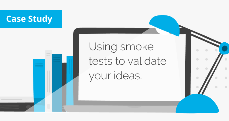 Using smoke tests to validate your ideas.