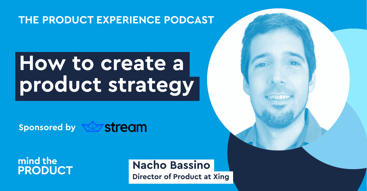 How to create a product strategy - Nacho Bassino on The Product Experience