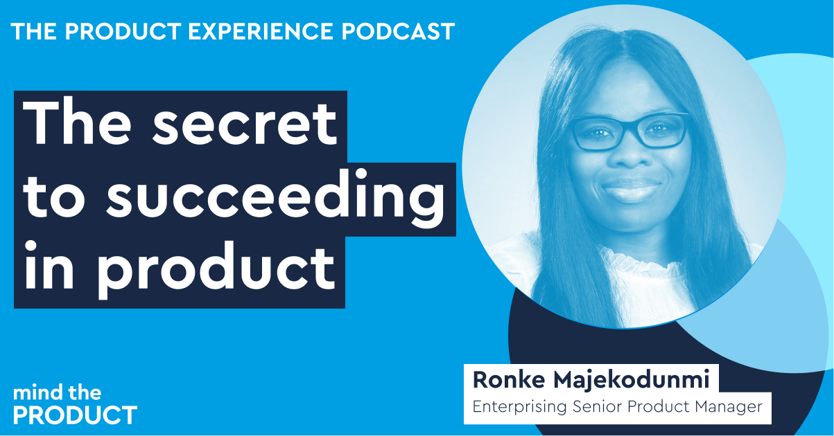 The secret to succeeding in product - Ronke Majekodunmi on The Product Experience