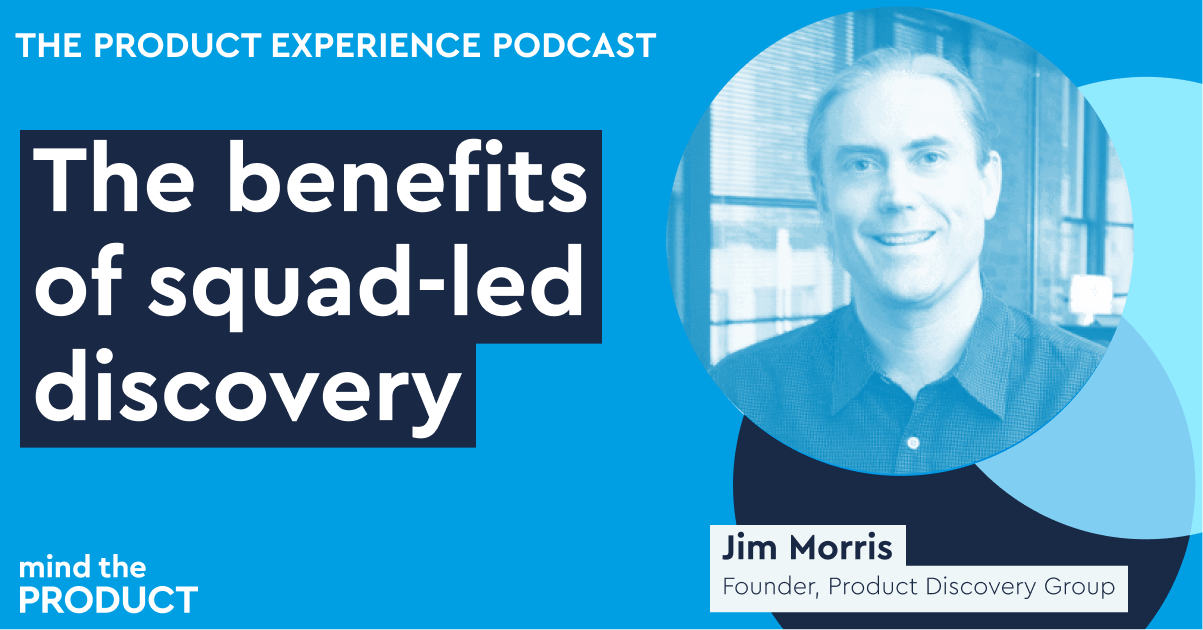 The benefits of squad-led discovery — Jim Morris on The Product Experience