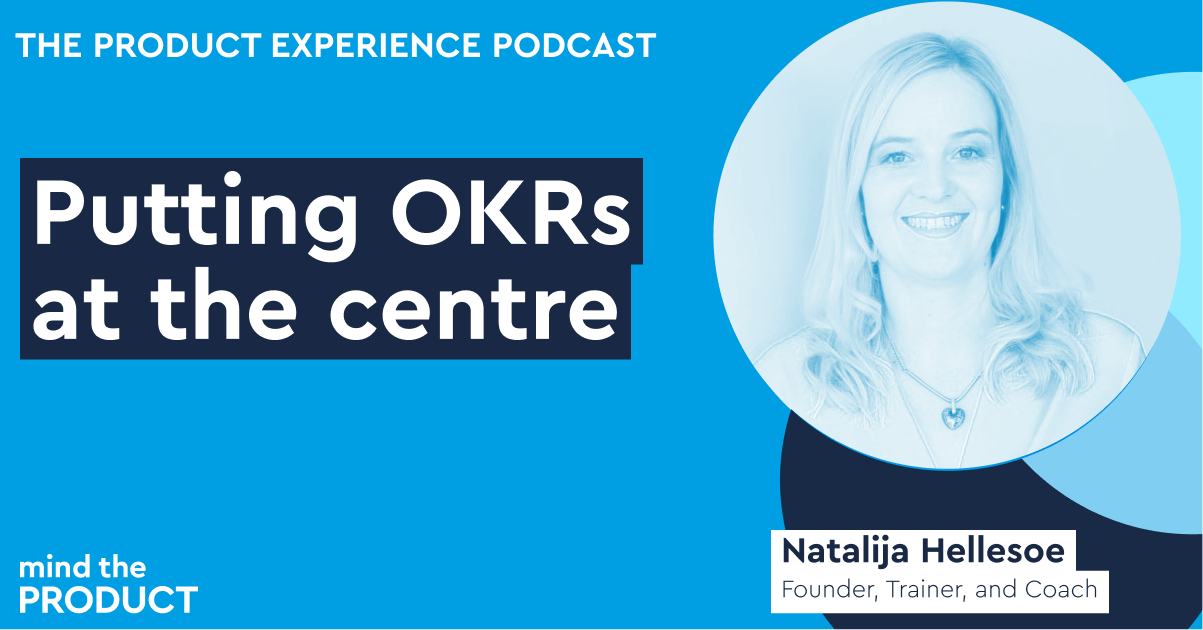 Rerun: Putting OKRs at the centre - Natalija Hellesoe on The Product Experience