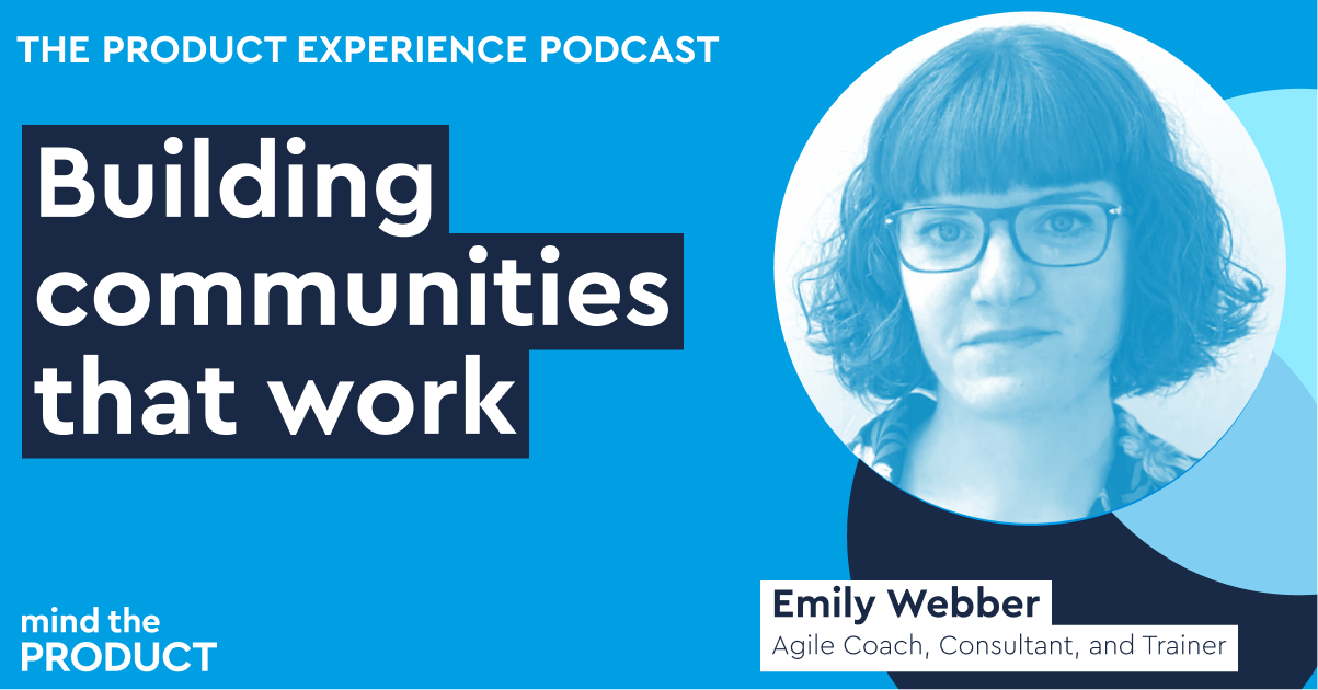 Rerun: Building communities that work – Emily Webber on The Product Experience