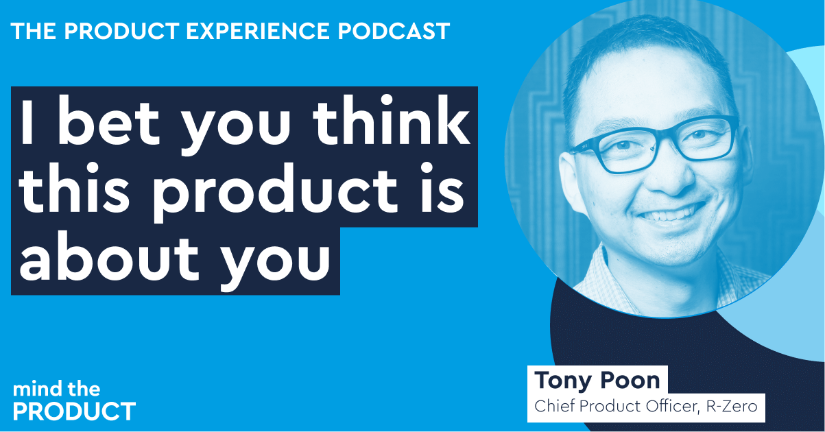 I bet you think this product is about you - Tony Poon on The Product Experience