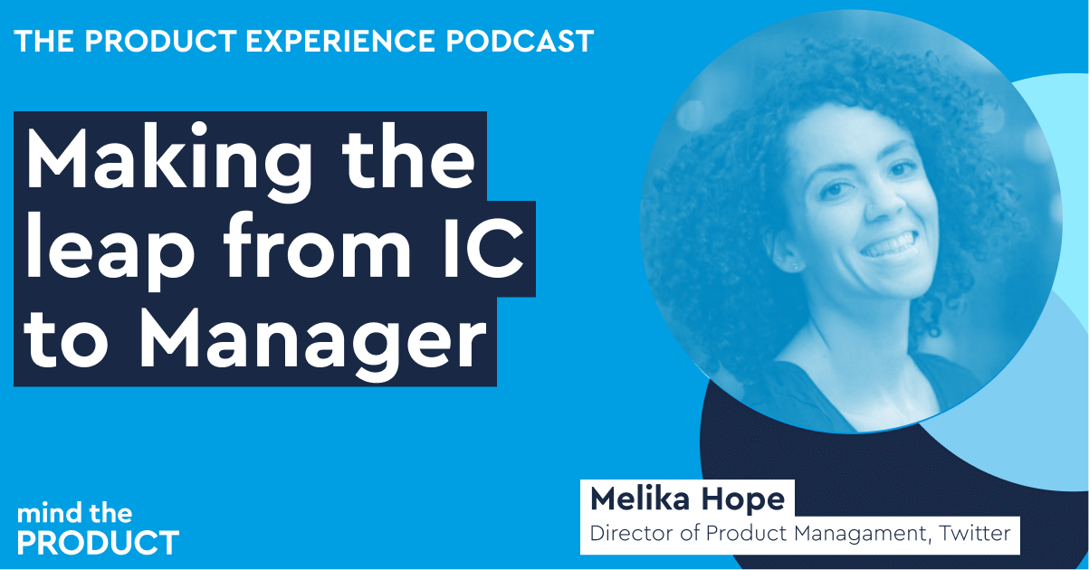 Making the leap from IC to Manager - Melika Hope on The Product Experience