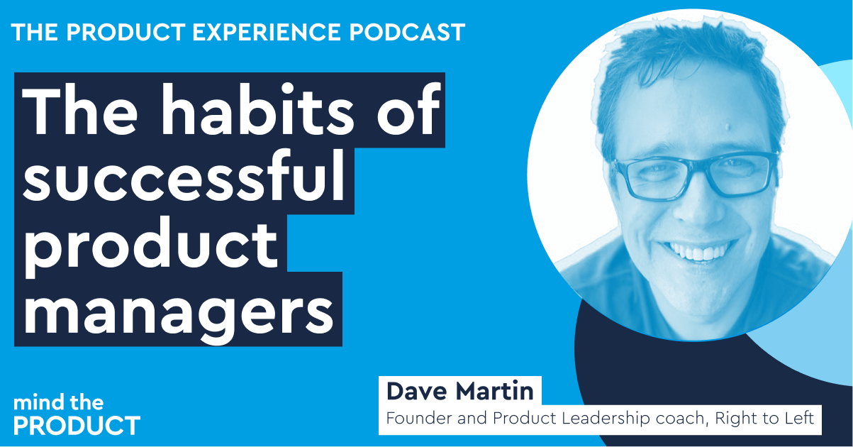 The habits of successful product managers - Dave Martin on The Product Experience