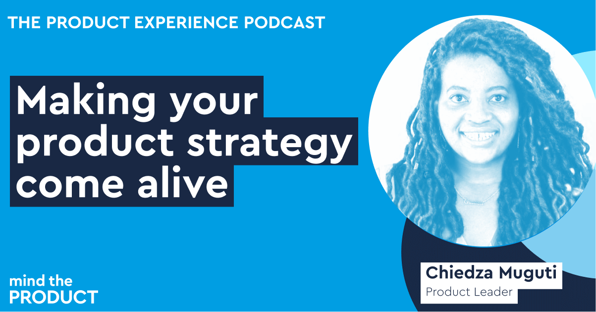 Making your product strategy come alive - Chiedza Muguti on The Product Experience