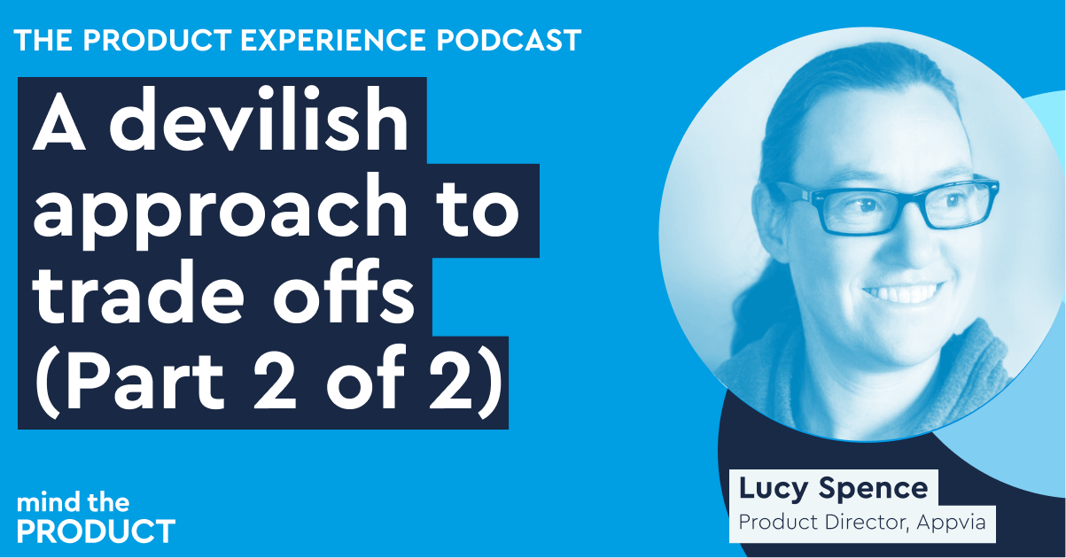 A devilish approach to trade offs - Lucy Spence on The Product Experience - Part 2 of 2