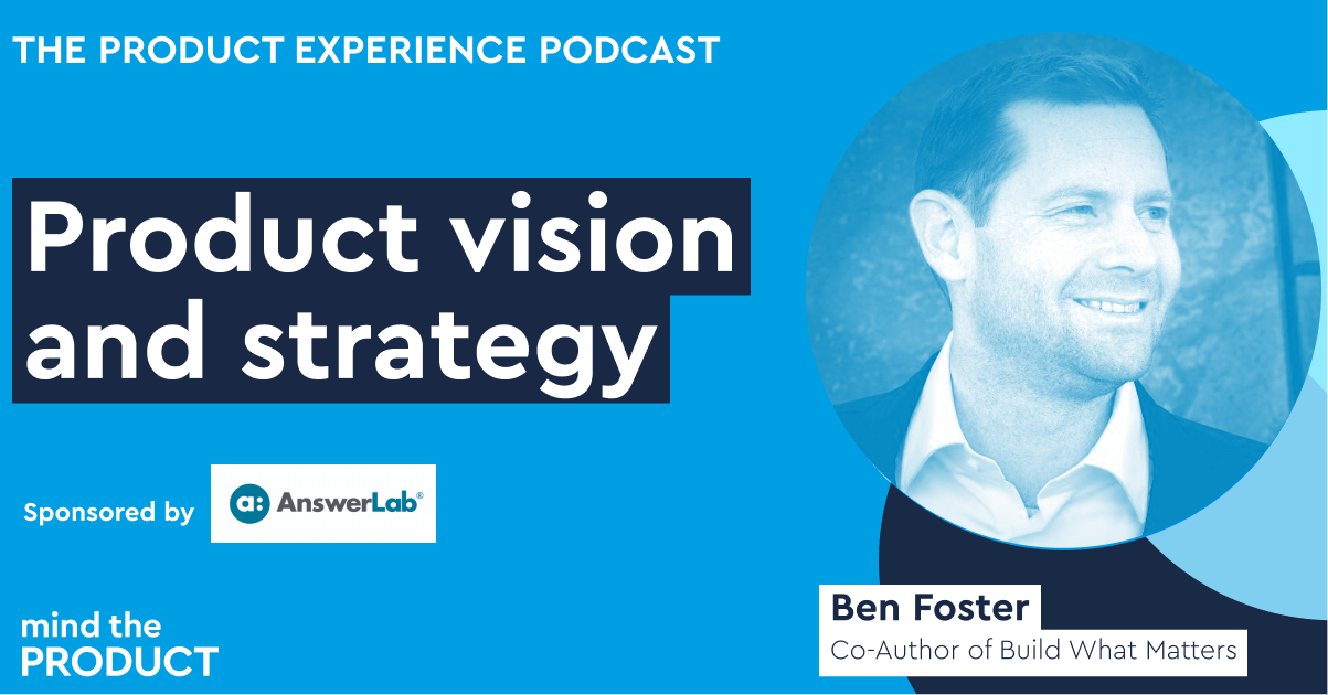 Product vision and strategy: Part 1 – Ben Foster on The Product Experience