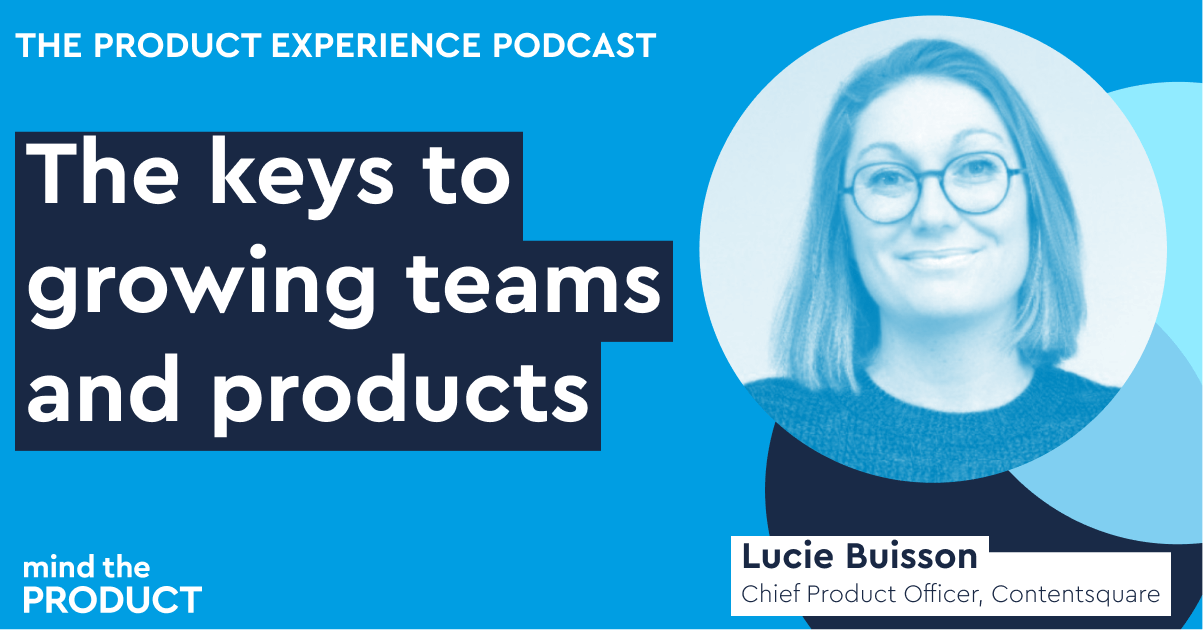 The keys to growing teams and products - Lucie Buisson on The Product Experience